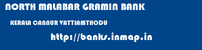 NORTH MALABAR GRAMIN BANK  KERALA CANNUR VATTIAMTHODU   banks information 